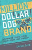 Million Dollar Dog Brand: An Petrepreneur's Essential Guide to Creating Demand, Profit and Influence Million Dollar Dog Brand: An Petrepreneur's Essential Guide to Creating Demand, Profit and Influence