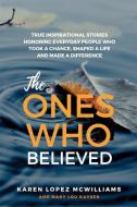 The Ones Who Believed: True Inspirational Stories of Everyday People Who Took a Chance, Shaped a Life and di Mary Lou Kayser, Karen Lopez McWilliams edito da LIGHTNING SOURCE INC