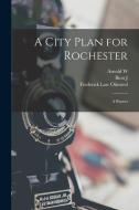 A City Plan for Rochester; a Report di Frederick Law Olmsted, Bion J. Arnold, Arnold W. Brunner edito da LEGARE STREET PR