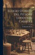 Elogio Storico Del Pittore Lodovico Caracci di Ferdinando Belvisi edito da LEGARE STREET PR