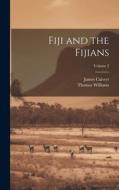 Fiji and the Fijians; Volume 2 di Thomas Williams, James Calvert edito da LEGARE STREET PR