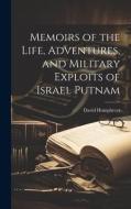 Memoirs of the Life, Adventures, and Military Exploits of Israel Putnam di David Humphreys edito da LEGARE STREET PR