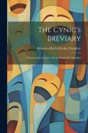 The Cynic's Breviary: Maxims And Anecdotes From Nicolas De Chamfort di Sébastien-Roch-Nicolas Chamfort edito da LEGARE STREET PR