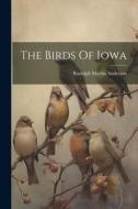 The Birds Of Iowa di Rudolph Martin Anderson edito da LEGARE STREET PR