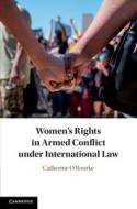 Women's Rights In Armed Conflict Under International Law di Catherine O'Rourke edito da Cambridge University Press