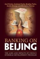 Banking On Beijing di Axel Dreher, Andreas Fuchs, Bradley Parks, Austin M. Strange, Michael J. Tierney edito da Cambridge University Press