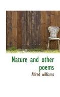 Nature And Other Poems di Alfred Williams edito da Bibliolife
