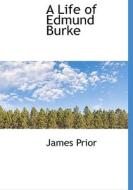 A Life Of Edmund Burke di James Prior edito da Bibliolife