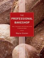 The Professional Bakeshop: Tools, Techniques, and Formulas for the Professional Baker di Wayne Gisslen edito da WILEY
