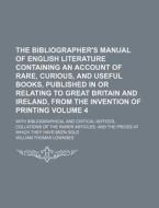 The Bibliographer's Manual of English Literature Containing an Account of Rare, Curious, and Useful Books, Published in or Relating to Great Britain a di William Thomas Lowndes edito da Rarebooksclub.com