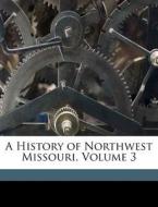 A History Of Northwest Missouri, Volume di Anonymous edito da Nabu Press