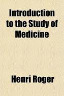 Introduction To The Study Of Medicine di Henri Roger edito da General Books Llc