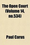 The Open Court Volume 14, No.534 di Paul Carus edito da General Books