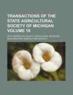 Transactions of the State Agricultural Society of Michigan Volume 10; With Reports of County Agricultural Societies, ... di Michigan State Agricultural Society edito da Rarebooksclub.com