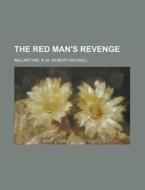The Red Man's Revenge di Robert Michael Ballantyne, R. M. Ballantyne edito da Rarebooksclub.com