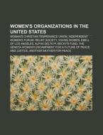 Women's Organizations In The United States: Woman's Christian Temperance Union, Independent Women's Forum, Relief Society, Young Women di Source Wikipedia edito da Books Llc, Wiki Series