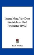 Ibsens Nora VOR Dem Strafrichter Und Psychiater (1907) di Erich Wulffen edito da Kessinger Publishing