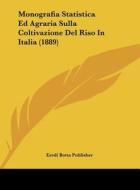 Monografia Statistica Ed Agraria Sulla Coltivazione del Riso in Italia (1889) di Botta Publisher Eredi Botta Publisher, Eredi Botta Publisher edito da Kessinger Publishing