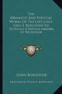 The Dramatic and Poetical Works of the Late Lieut. Gen. J. Burgoyne V2: To Which Is Prefixed Memoirs of the Author di John Burgoyne edito da Kessinger Publishing