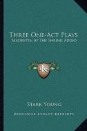 Three One-Act Plays: Madretta; At the Shrine; Addio di Stark Young edito da Kessinger Publishing