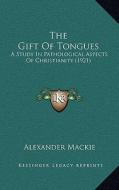 The Gift of Tongues: A Study in Pathological Aspects of Christianity (1921) di Alexander MacKie edito da Kessinger Publishing