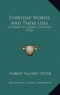 Everyday Words and Their Uses: A Guide to Correct Diction (1916) di Robert Palfrey Utter edito da Kessinger Publishing