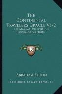 The Continental Travelers Oracle V1-2: Or Maxims for Foreign Locomotion (1828) di Abraham Eldon edito da Kessinger Publishing
