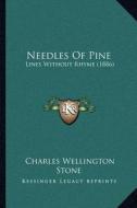 Needles of Pine: Lines Without Rhyme (1886) di Charles Wellington Stone edito da Kessinger Publishing