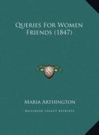 Queries for Women Friends (1847) di Maria Arthington edito da Kessinger Publishing