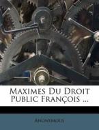 Maximes Du Droit Public Fran Ois ... di Anonymous edito da Nabu Press