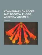 Commentary on Books IX-X Volume 5; Boeotia, Phocis. Addenda di Pausanias edito da Rarebooksclub.com