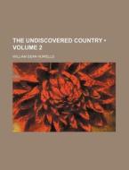 The Undiscovered Country (volume 2) di William Dean Howells edito da General Books Llc