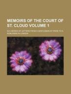 Memoirs of the Court of St. Cloud; In a Series of Letters from a Gentleman at Paris to a Nobleman in London Volume 1 di Anonymous edito da Rarebooksclub.com