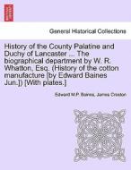 History Of The County Palatine And Duchy Of Lancaster ... The Biographical Department By W. R. Whatton, Esq. (history Of The Cotton Manufacture [by Ed di Edward Baines, James Croston edito da British Library, Historical Print Editions