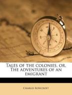 Tales Of The Colonies, Or, The Adventures Of An Emigrant di Charles Rowcroft edito da Nabu Press
