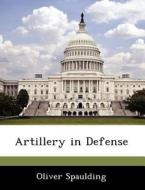 Artillery In Defense di Oliver Spaulding edito da Bibliogov