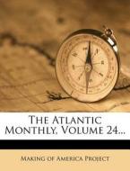 The Atlantic Monthly, Volume 24... edito da Nabu Press
