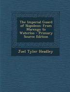 Imperial Guard of Napoleon: From Marengo to Waterloo di Joel Tyler Headley edito da Nabu Press