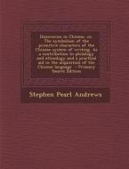 Discoveries in Chinese, Or, the Symbolism of the Primitive Characters of the Chinese System of Writing. as a Contribution to Philology and Ethnology a di Stephen Pearl Andrews edito da Nabu Press