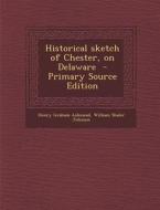 Historical Sketch of Chester, on Delaware di Henry Graham Ashmead, William Shaler Johnson edito da Nabu Press