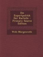 Die Exportpolitik Der Kartelle di Willi Morgenroth edito da Nabu Press