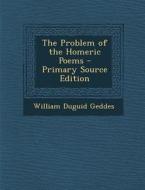 The Problem of the Homeric Poems di William Duguid Geddes edito da Nabu Press