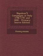 Napoleon's Campaigns in Italy 1796-1797 and 1800 - Primary Source Edition di Anonymous edito da Nabu Press