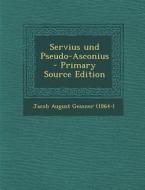 Servius Und Pseudo-Asconius - Primary Source Edition edito da Nabu Press
