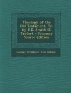 Theology of the Old Testament, Tr. by E.D. Smith (S. Taylor). - Primary Source Edition di Gustav Friedrich Von Oehler edito da Nabu Press