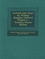 Lectures and Essays by William Kingdon Clifford Volume 2 - Primary Source Edition di William Kingdon Clifford, Leslie Stephen, Frederick Pollock edito da Nabu Press