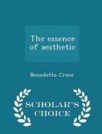 The Essence Of Aesthetic - Scholar's Choice Edition di Benedetto Croce edito da Scholar's Choice