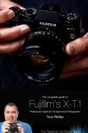 The Complete Guide to Fujifilm's X-T1 Camera (B&W Edition) di Tony Phillips edito da Lulu.com