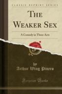 The Weaker Sex di Arthur Wing Pinero edito da Forgotten Books
