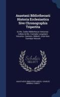 Anastasii Bibliothecarii Historia Ecclesiastica Sive Chronographia Tripertita di Anastasiu Bibliothecarius edito da Sagwan Press